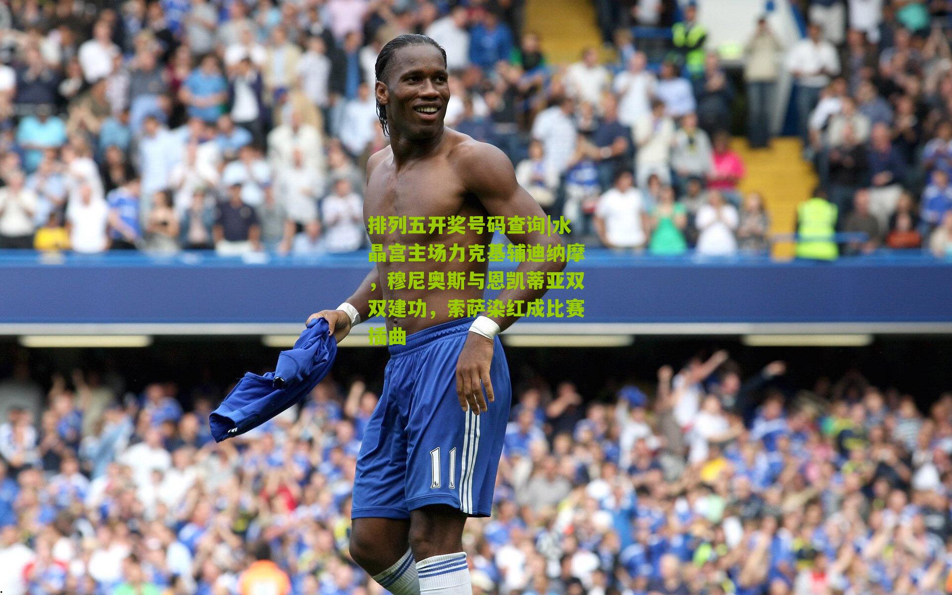 排列五开奖号码查询|水晶宫主场力克基辅迪纳摩，穆尼奥斯与恩凯蒂亚双双建功，索萨染红成比赛插曲