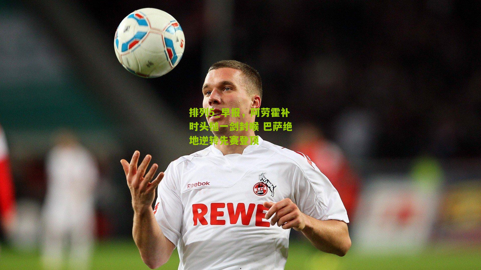 早报，阿劳霍补时头槌一剑封喉 巴萨绝地逆转先赛登顶