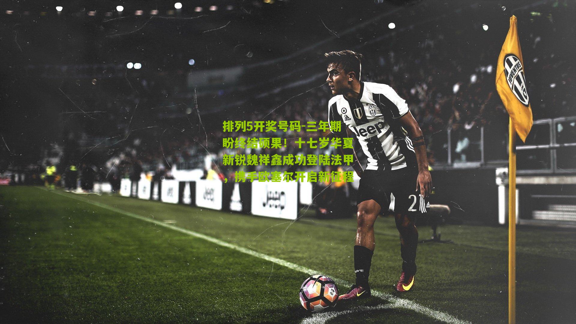 三年期盼终结硕果！十七岁华夏新锐魏祥鑫成功登陆法甲，携手欧塞尔开启新征程